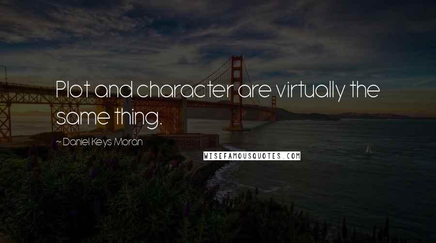 Daniel Keys Moran quotes: Plot and character are virtually the same thing.