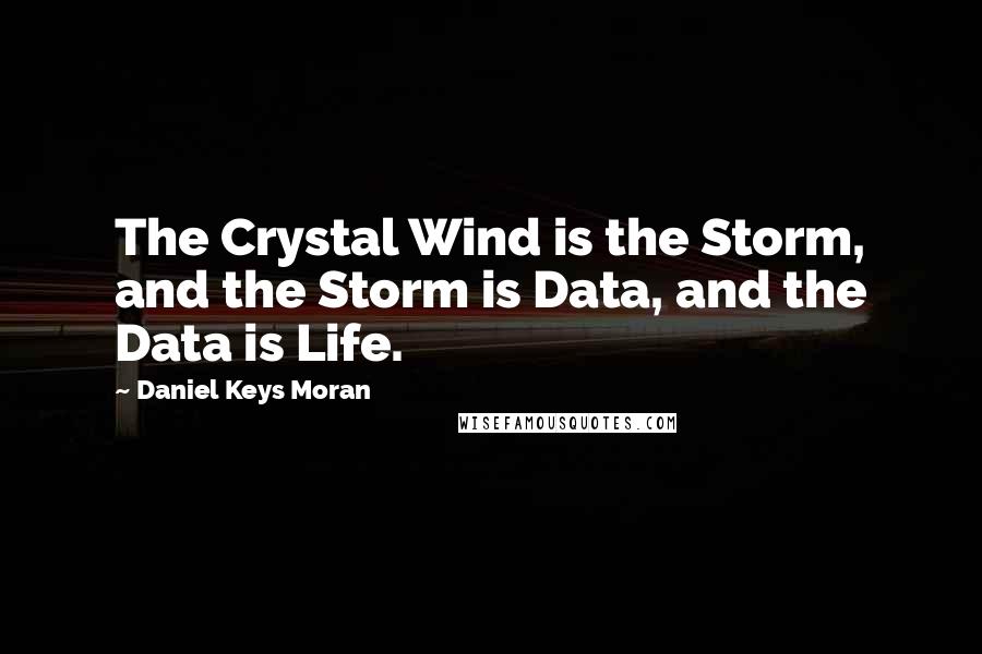 Daniel Keys Moran quotes: The Crystal Wind is the Storm, and the Storm is Data, and the Data is Life.