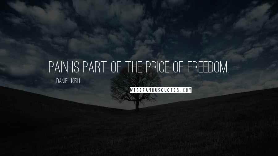 Daniel Kish quotes: Pain is part of the price of freedom.