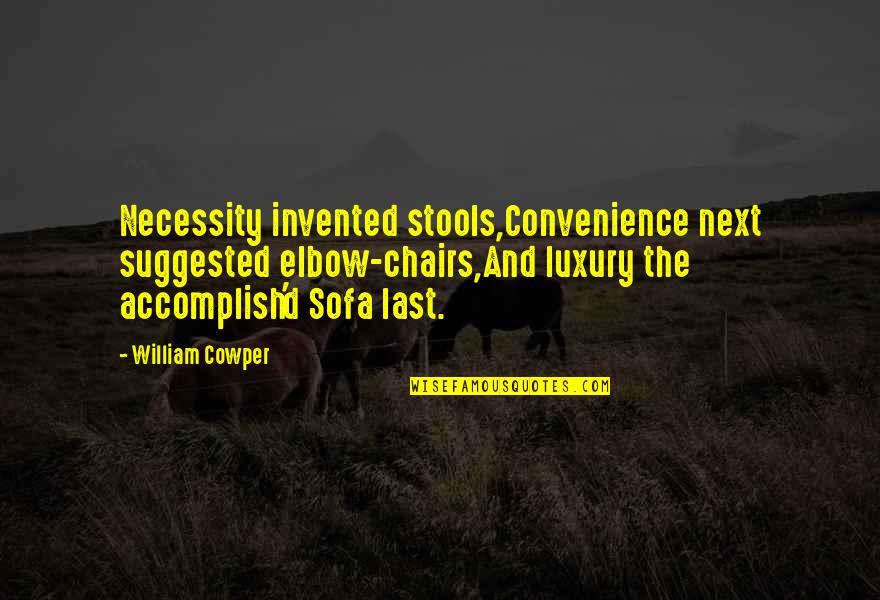 Daniel Komen Quotes By William Cowper: Necessity invented stools,Convenience next suggested elbow-chairs,And luxury the Daniel Komen Quotes By William Cowper: Necessity invented stools,Convenience next suggested elbow-chairs,And luxury the