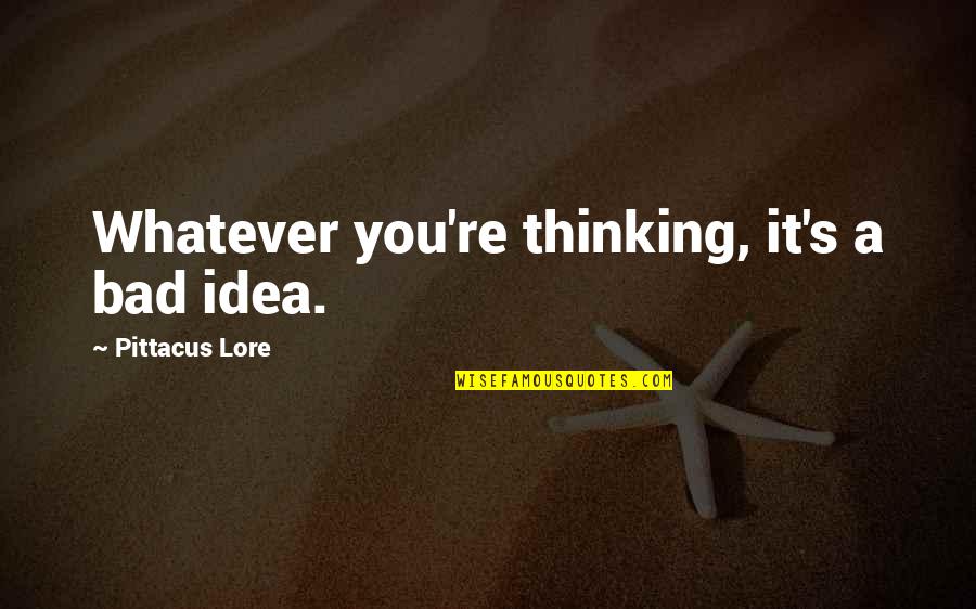 Daniel Lis Quotes By Pittacus Lore: Whatever you're thinking, it's a bad idea. Daniel Lis Quotes By Pittacus Lore: Whatever you're thinking, it's a bad idea.