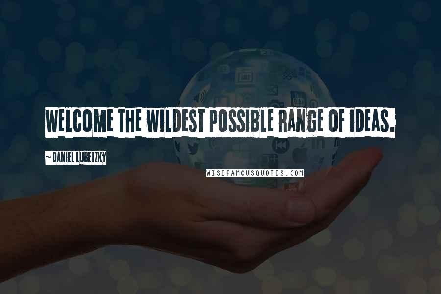 Daniel Lubetzky quotes: Welcome the wildest possible range of ideas.
