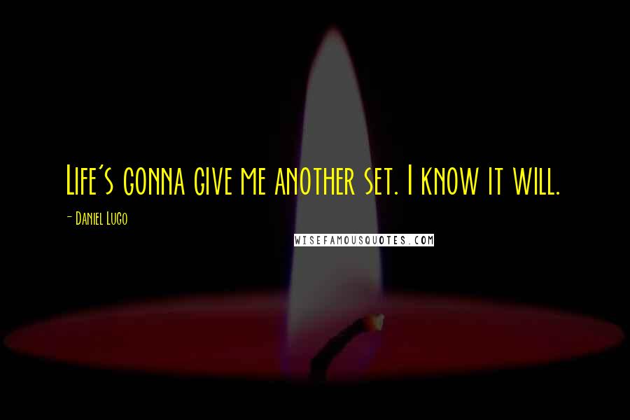 Daniel Lugo quotes: Life's gonna give me another set. I know it will.