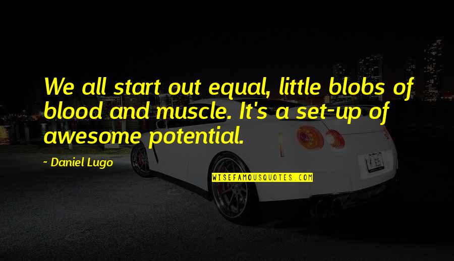 Daniel Lugo Quotes By Daniel Lugo: We all start out equal, little blobs of