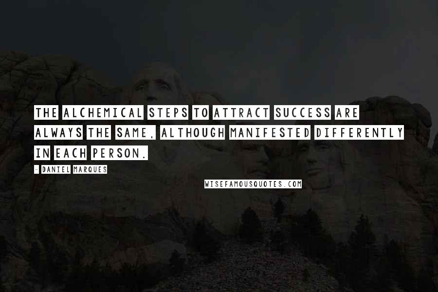 Daniel Marques quotes: The alchemical steps to attract success are always the same, although manifested differently in each person.