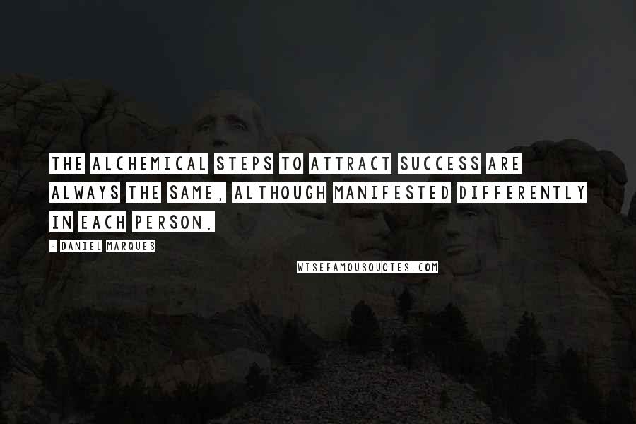 Daniel Marques quotes: The alchemical steps to attract success are always the same, although manifested differently in each person. Daniel Marques quotes: The alchemical steps to attract success are always the same, although manifested differently in each person.