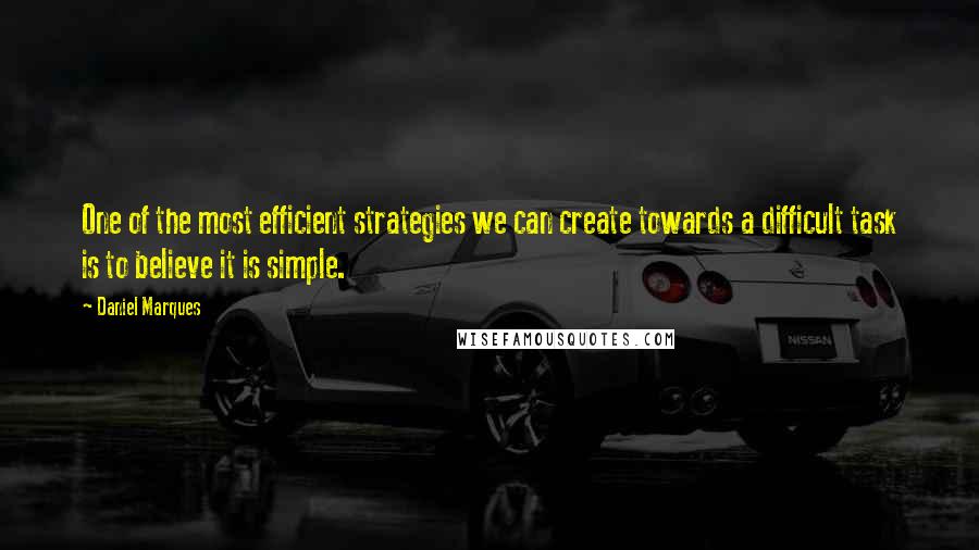 Daniel Marques quotes: One of the most efficient strategies we can create towards a difficult task is to believe it is simple. Daniel Marques quotes: One of the most efficient strategies we can create towards a difficult task is to believe it is simple.