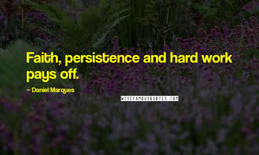 Daniel Marques quotes: Faith, persistence and hard work pays off. Daniel Marques quotes: Faith, persistence and hard work pays off.