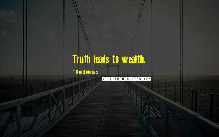 Daniel Marques quotes: Truth leads to wealth. Daniel Marques quotes: Truth leads to wealth.