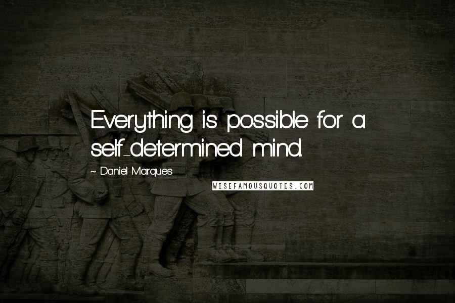 Daniel Marques quotes: Everything is possible for a self-determined mind.