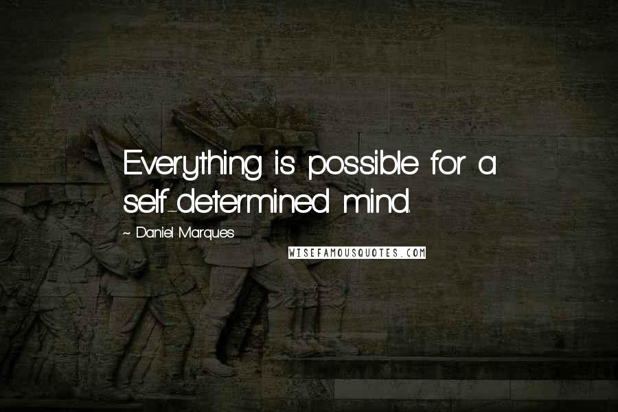 Daniel Marques quotes: Everything is possible for a self-determined mind. Daniel Marques quotes: Everything is possible for a self-determined mind.