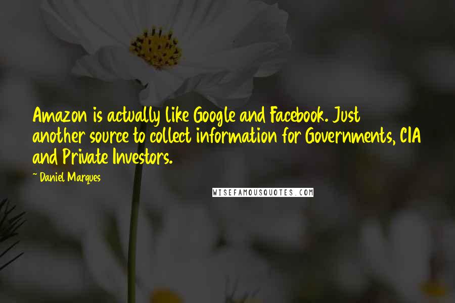 Daniel Marques quotes: Amazon is actually like Google and Facebook. Just another source to collect information for Governments, CIA and Private Investors.