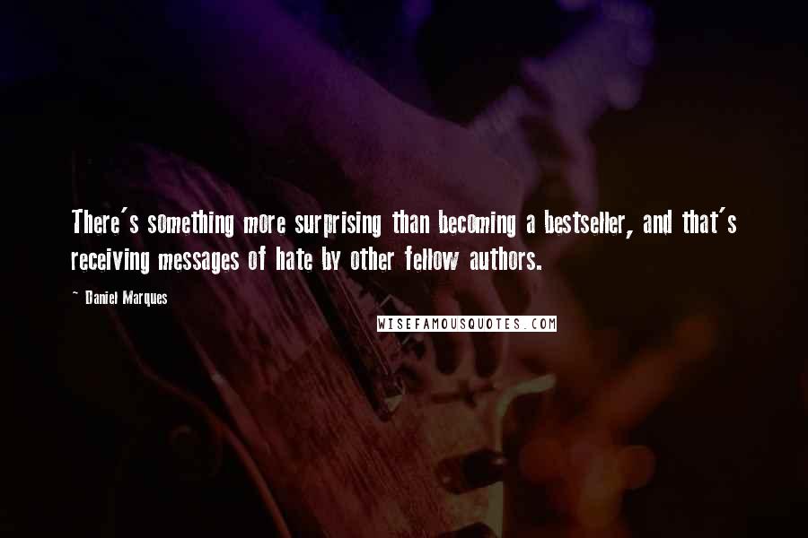 Daniel Marques quotes: There's something more surprising than becoming a bestseller, and that's receiving messages of hate by other fellow authors.