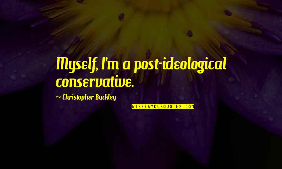 Daniel Mcevoy Quotes By Christopher Buckley: Myself, I'm a post-ideological conservative.
