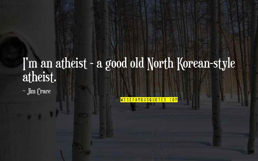 Daniel Mendelsohn Quotes By Jim Crace: I'm an atheist - a good old North