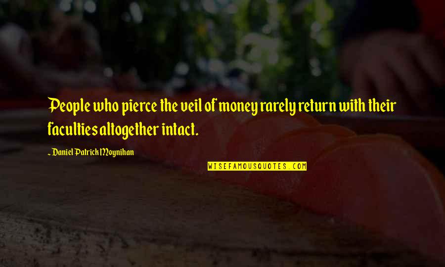 Daniel Moynihan Quotes By Daniel Patrick Moynihan: People who pierce the veil of money rarely Daniel Moynihan Quotes By Daniel Patrick Moynihan: People who pierce the veil of money rarely
