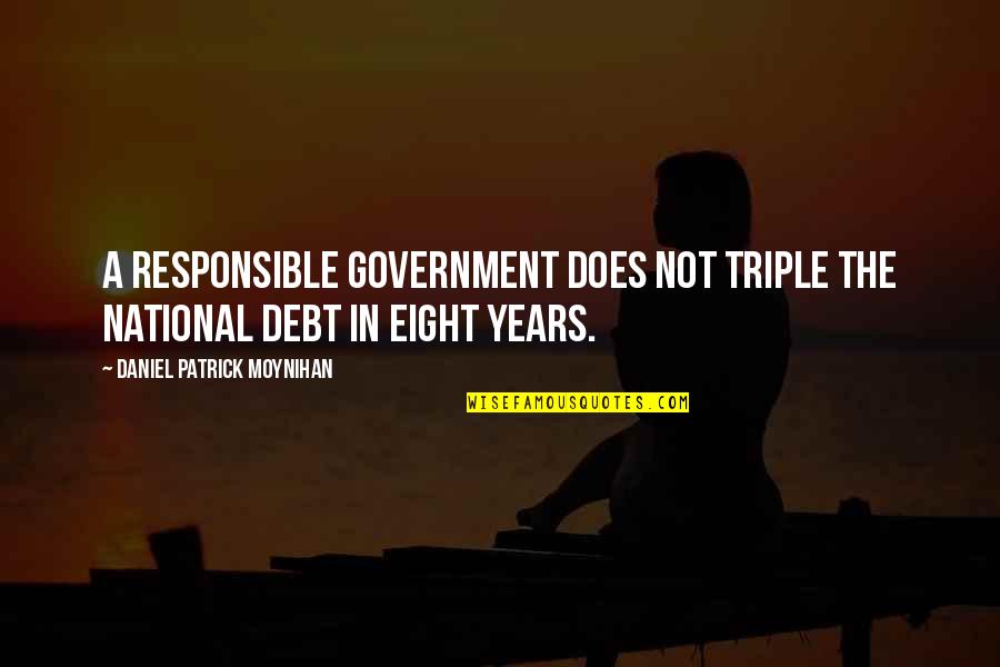Daniel Moynihan Quotes By Daniel Patrick Moynihan: A responsible government does not triple the national Daniel Moynihan Quotes By Daniel Patrick Moynihan: A responsible government does not triple the national