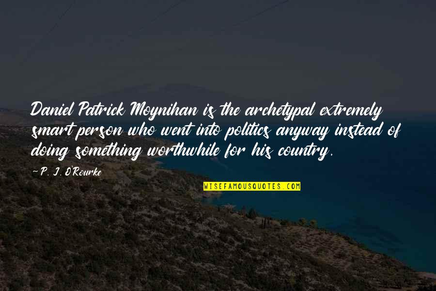 Daniel Moynihan Quotes By P. J. O'Rourke: Daniel Patrick Moynihan is the archetypal extremely smart Daniel Moynihan Quotes By P. J. O'Rourke: Daniel Patrick Moynihan is the archetypal extremely smart