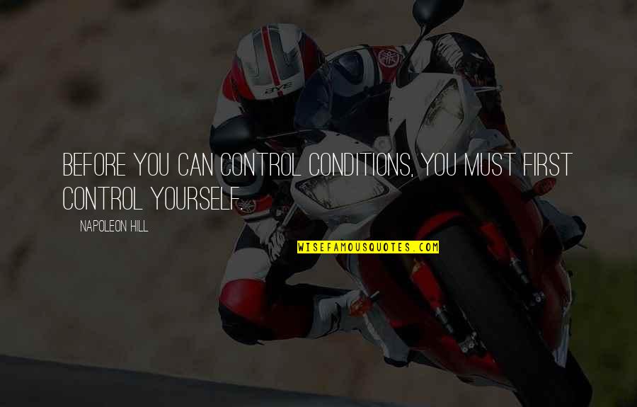 Daniel Nash Quotes By Napoleon Hill: Before you can control conditions, you must first