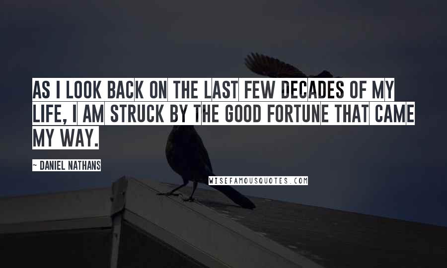 Daniel Nathans quotes: As I look back on the last few decades of my life, I am struck by the good fortune that came my way.