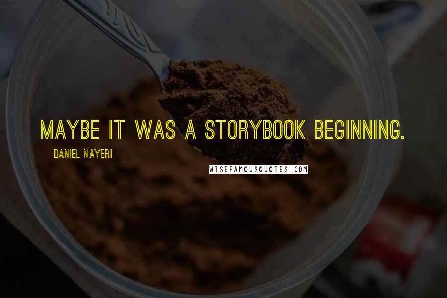 Daniel Nayeri quotes: Maybe it was a storybook beginning.