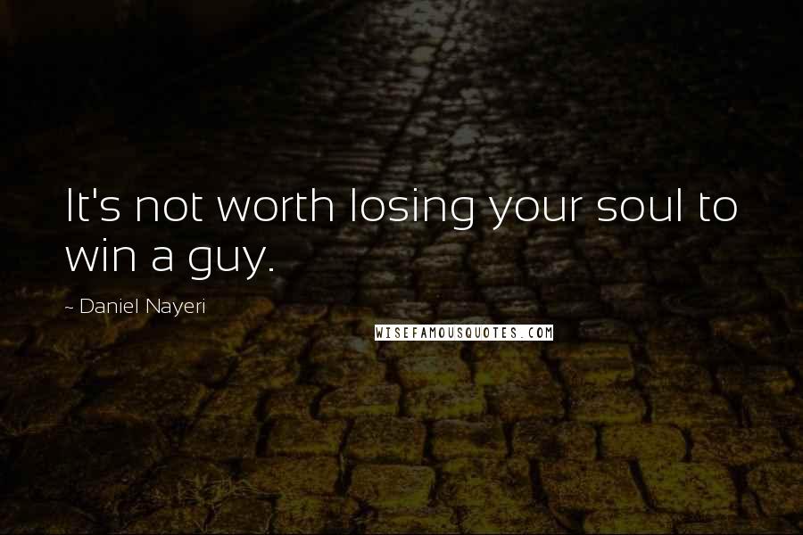 Daniel Nayeri quotes: It's not worth losing your soul to win a guy.