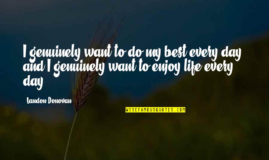Daniel Nayeri Quotes By Landon Donovan: I genuinely want to do my best every Daniel Nayeri Quotes By Landon Donovan: I genuinely want to do my best every