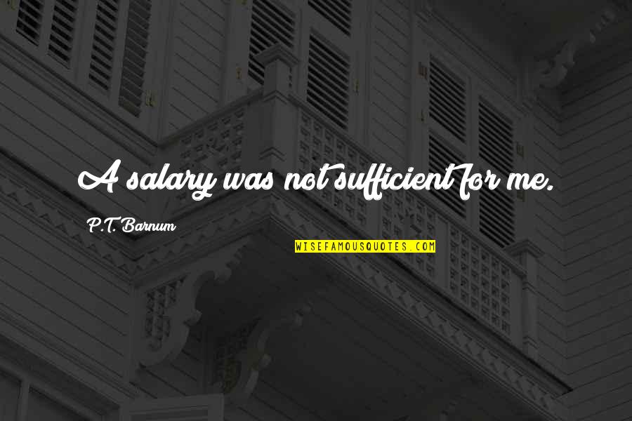 Daniel Norgren Quotes By P.T. Barnum: A salary was not sufficient for me. Daniel Norgren Quotes By P.T. Barnum: A salary was not sufficient for me.