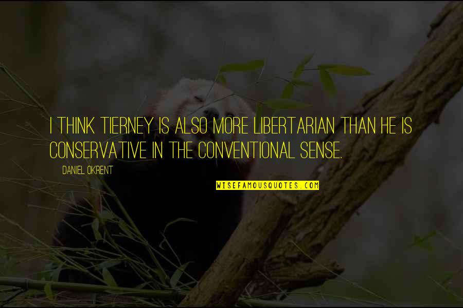 Daniel Okrent Quotes By Daniel Okrent: I think Tierney is also more libertarian than