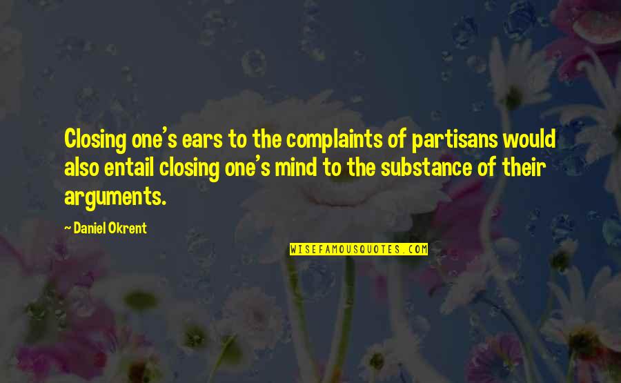 Daniel Okrent Quotes By Daniel Okrent: Closing one's ears to the complaints of partisans