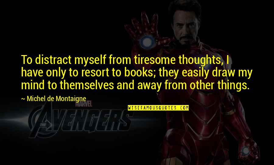 Daniel Oliveira Quotes By Michel De Montaigne: To distract myself from tiresome thoughts, I have Daniel Oliveira Quotes By Michel De Montaigne: To distract myself from tiresome thoughts, I have