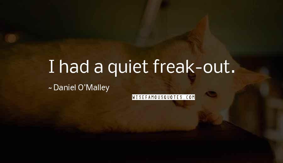 Daniel O'Malley quotes: I had a quiet freak-out. Daniel O'Malley quotes: I had a quiet freak-out.
