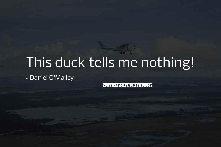 Daniel O'Malley quotes: This duck tells me nothing! Daniel O'Malley quotes: This duck tells me nothing!