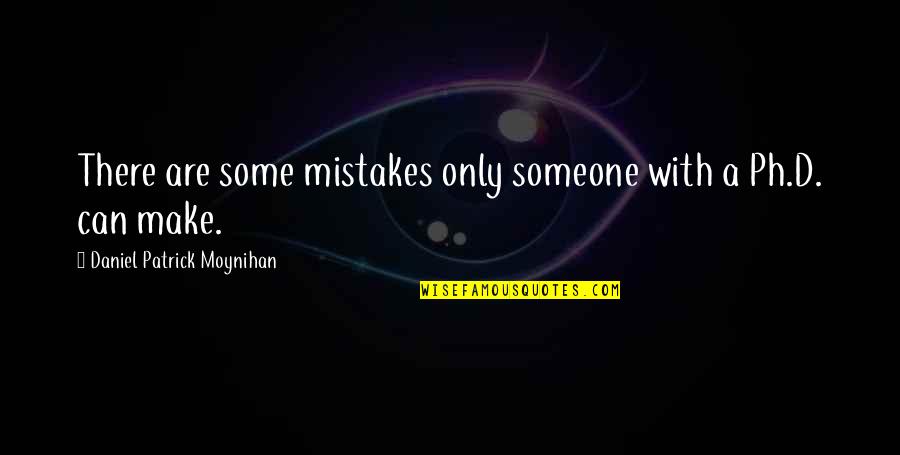 Daniel Patrick M Quotes By Daniel Patrick Moynihan: There are some mistakes only someone with a