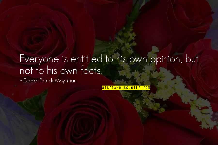 Daniel Patrick M Quotes By Daniel Patrick Moynihan: Everyone is entitled to his own opinion, but