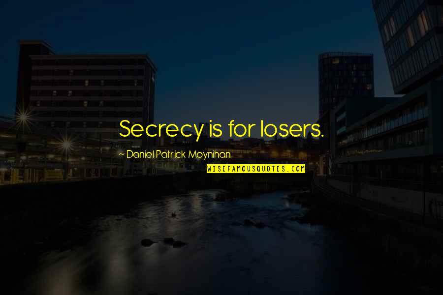 Daniel Patrick M Quotes By Daniel Patrick Moynihan: Secrecy is for losers.
