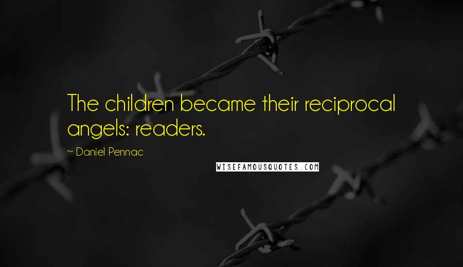 Daniel Pennac quotes: The children became their reciprocal angels: readers.