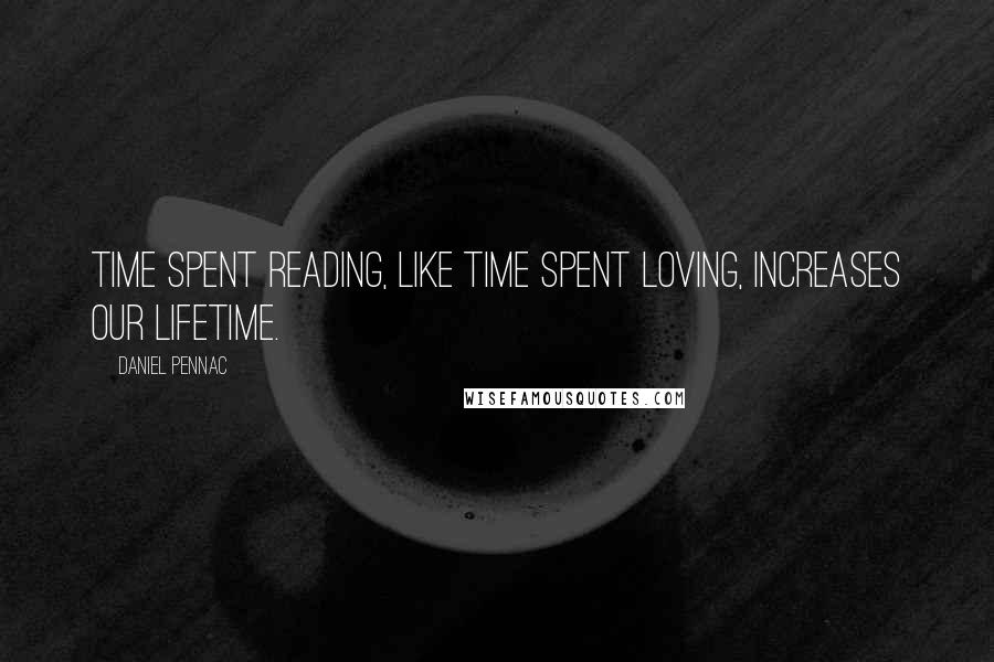Daniel Pennac quotes: Time spent reading, like time spent loving, increases our lifetime.