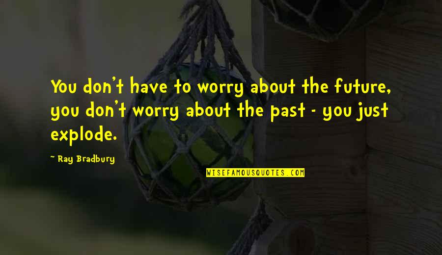 Daniel Pierce Quotes By Ray Bradbury: You don't have to worry about the future,