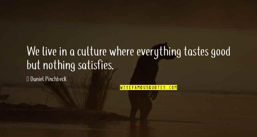 Daniel Pinchbeck Quotes By Daniel Pinchbeck: We live in a culture where everything tastes