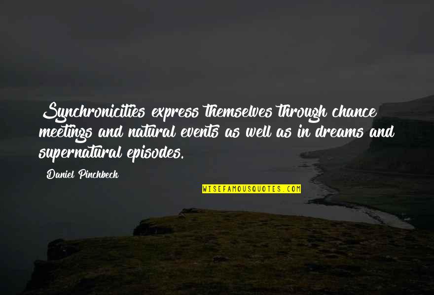 Daniel Pinchbeck Quotes By Daniel Pinchbeck: Synchronicities express themselves through chance meetings and natural