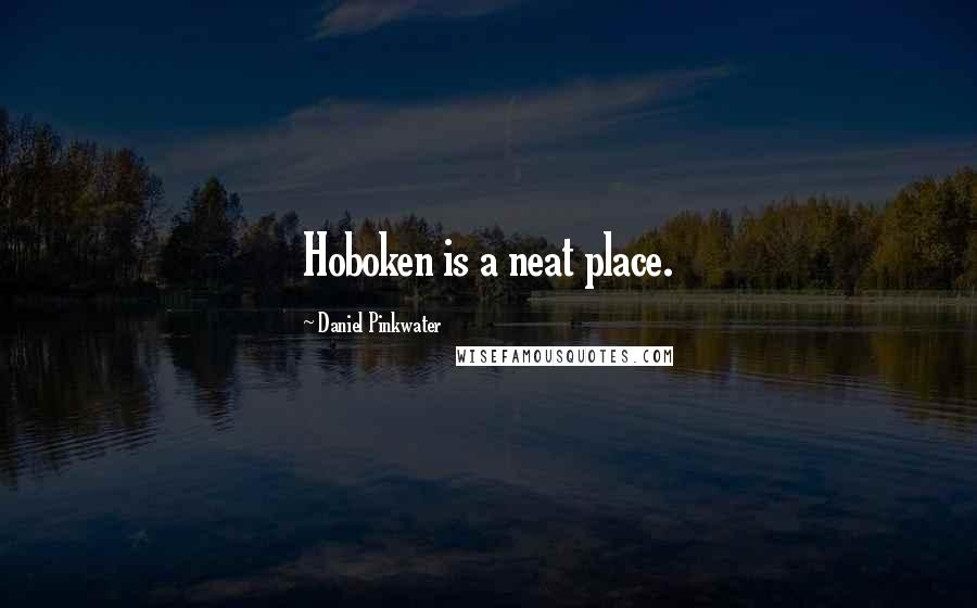 Daniel Pinkwater quotes: Hoboken is a neat place.