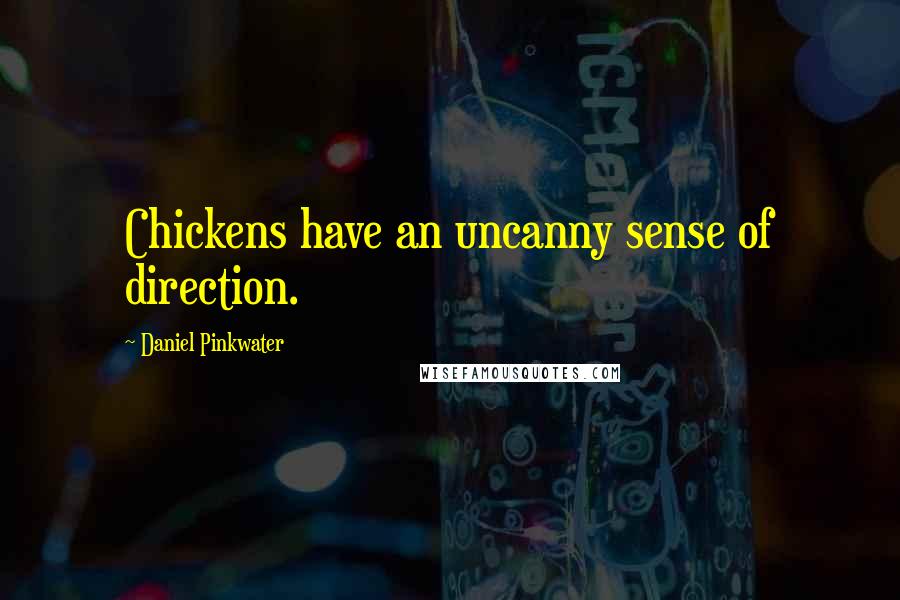 Daniel Pinkwater quotes: Chickens have an uncanny sense of direction.