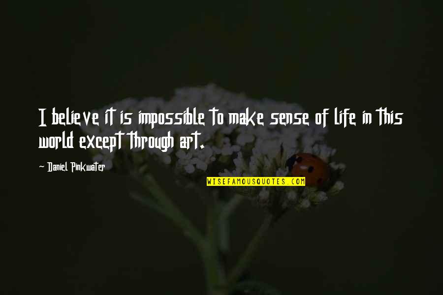 Daniel Pinkwater Quotes By Daniel Pinkwater: I believe it is impossible to make sense