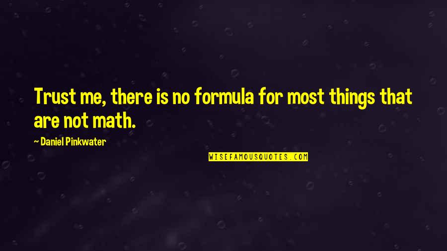 Daniel Pinkwater Quotes By Daniel Pinkwater: Trust me, there is no formula for most