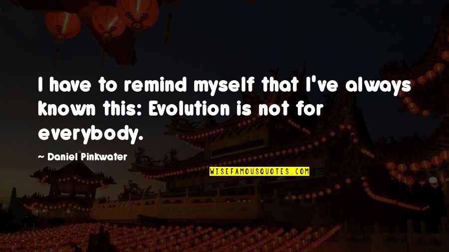 Daniel Pinkwater Quotes By Daniel Pinkwater: I have to remind myself that I've always