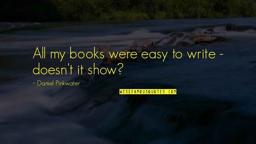 Daniel Pinkwater Quotes By Daniel Pinkwater: All my books were easy to write -