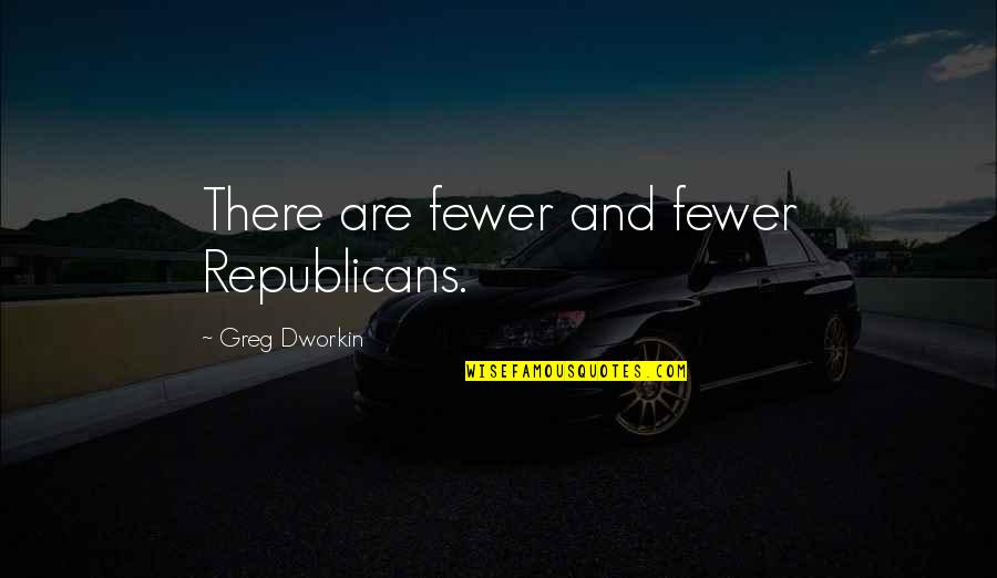 Daniel Pinkwater Quotes By Greg Dworkin: There are fewer and fewer Republicans.