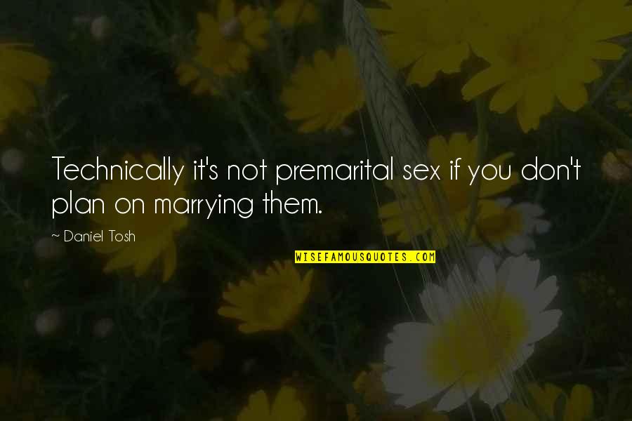 Daniel Plan Quotes By Daniel Tosh: Technically it's not premarital sex if you don't