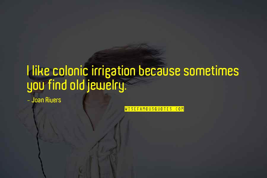 Daniel Plan Quotes By Joan Rivers: I like colonic irrigation because sometimes you find